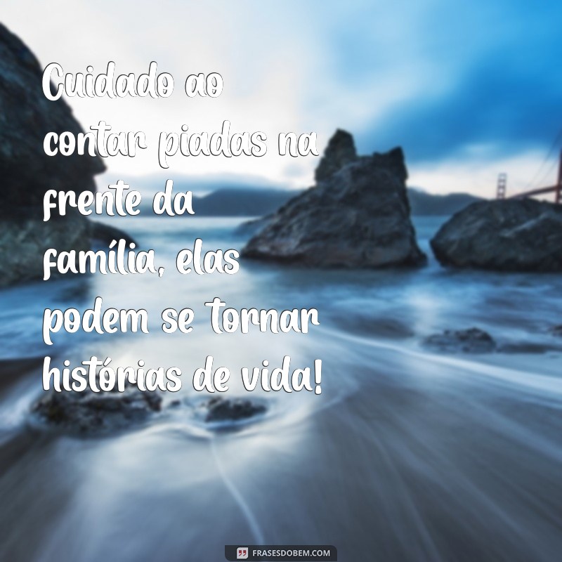 50 Frases Engraçadas para Alegrar Sua Família e Criar Memórias Divertidas 