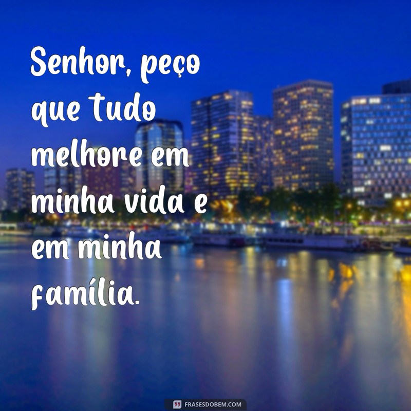 frases oração para tudo melhorar Senhor, peço que tudo melhore em minha vida e em minha família.