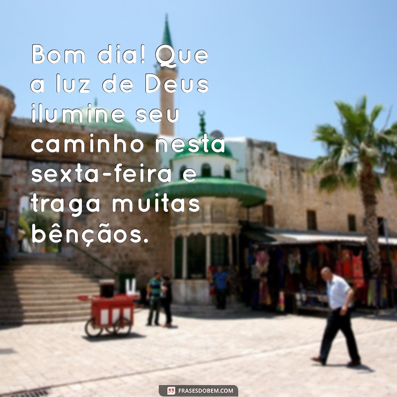 mensagem de bom dia abençoado por deus sexta-feira Bom dia! Que a luz de Deus ilumine seu caminho nesta sexta-feira e traga muitas bênçãos.