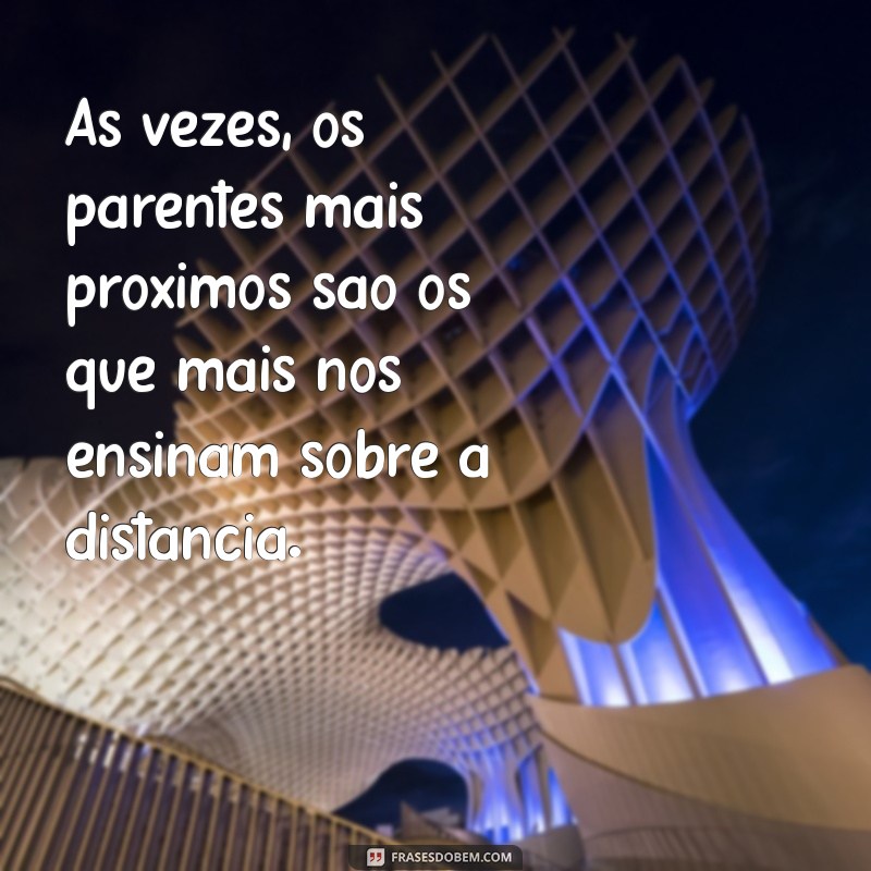 Frases Impactantes para Lidar com Parentes Falsos: Dicas e Inspirações 