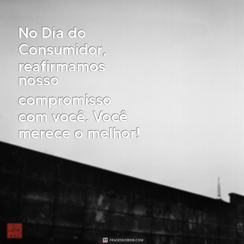 Mensagens Inspiradoras para Celebrar o Dia do Consumidor 