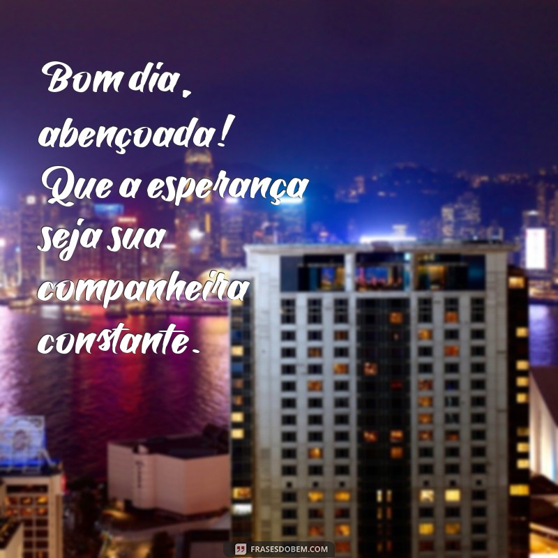 Bom Dia Abençoada: Frases Inspiradoras para Começar o Dia com Positividade 