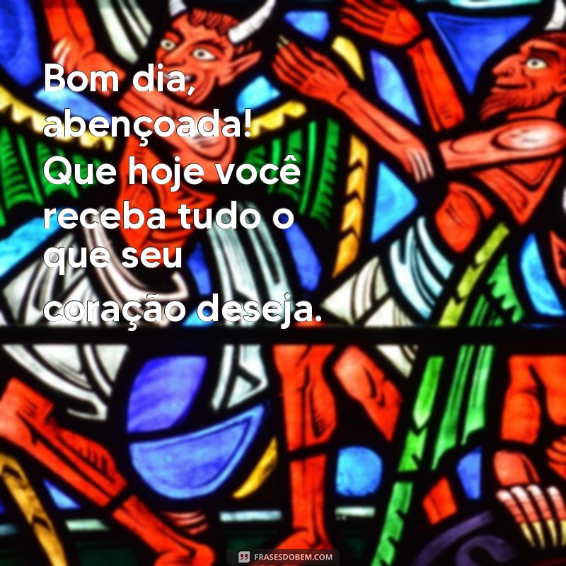 Bom Dia Abençoada: Frases Inspiradoras para Começar o Dia com Positividade 