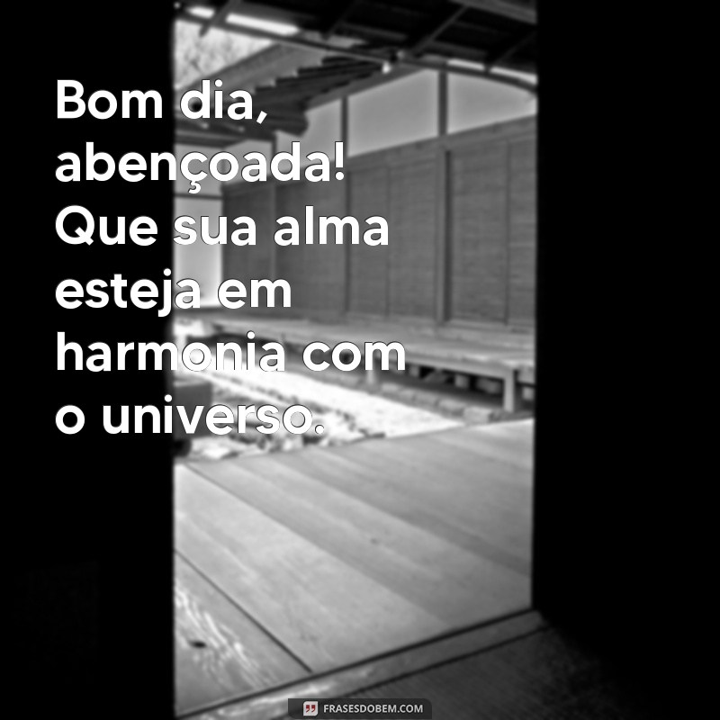 Bom Dia Abençoada: Frases Inspiradoras para Começar o Dia com Positividade 