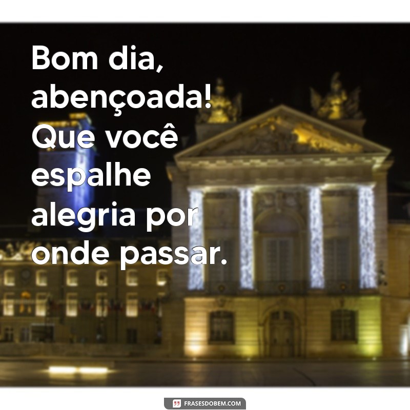 Bom Dia Abençoada: Frases Inspiradoras para Começar o Dia com Positividade 