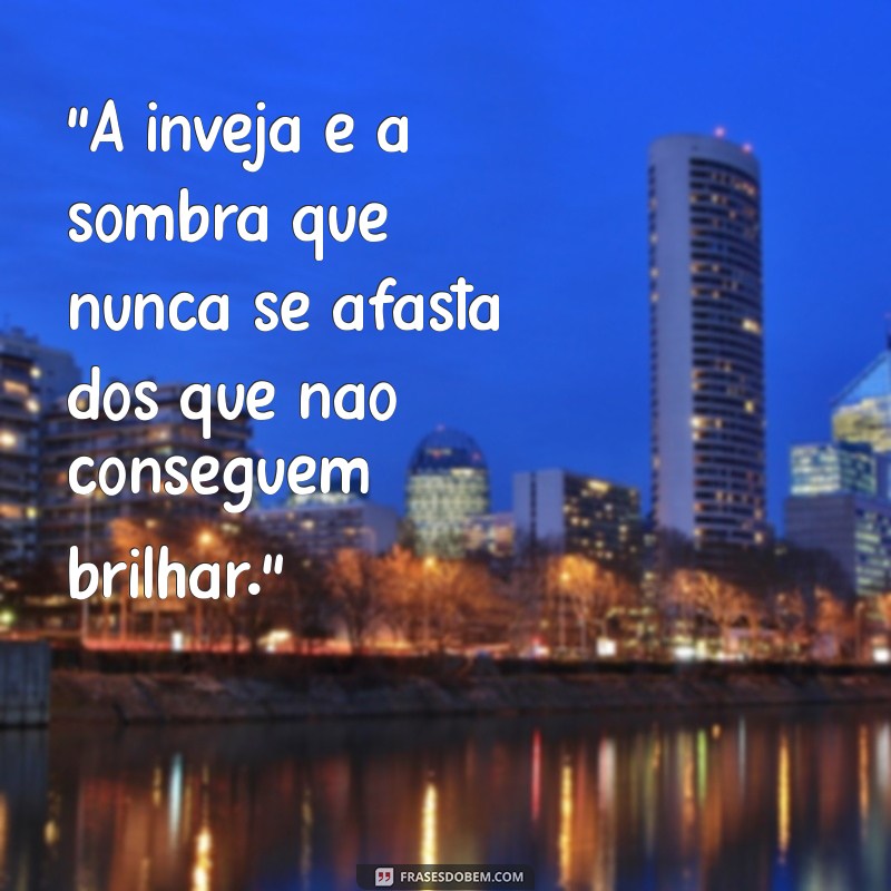 frases pessoa invejosa 