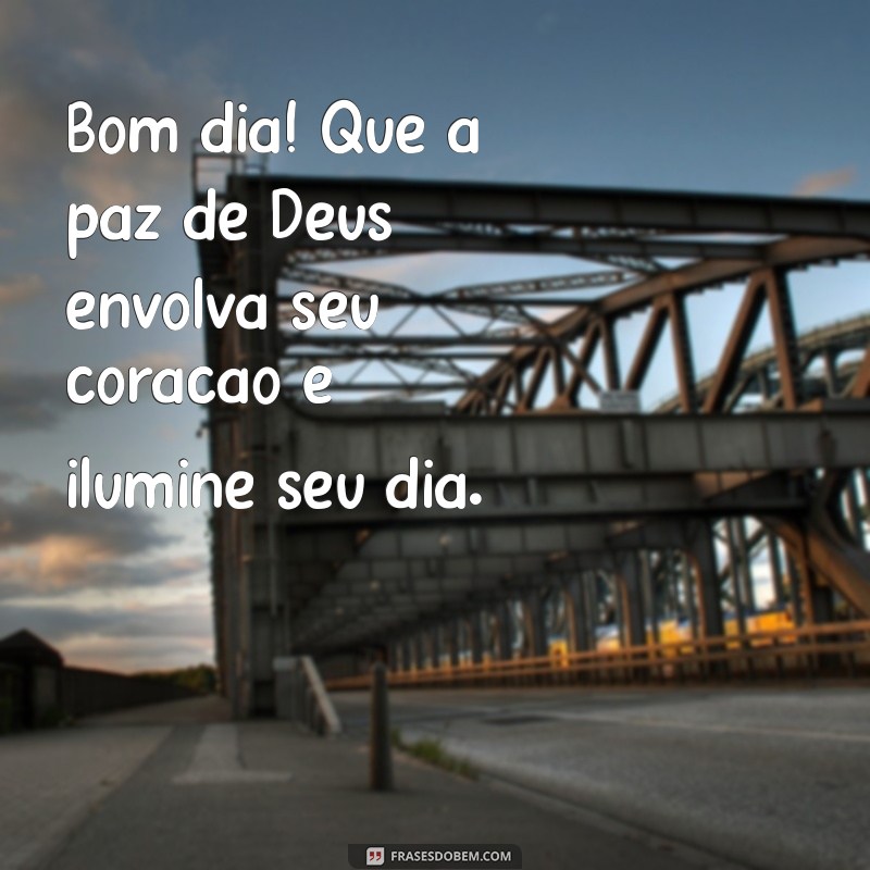 mensagem de bom dia a paz de deus Bom dia! Que a paz de Deus envolva seu coração e ilumine seu dia.