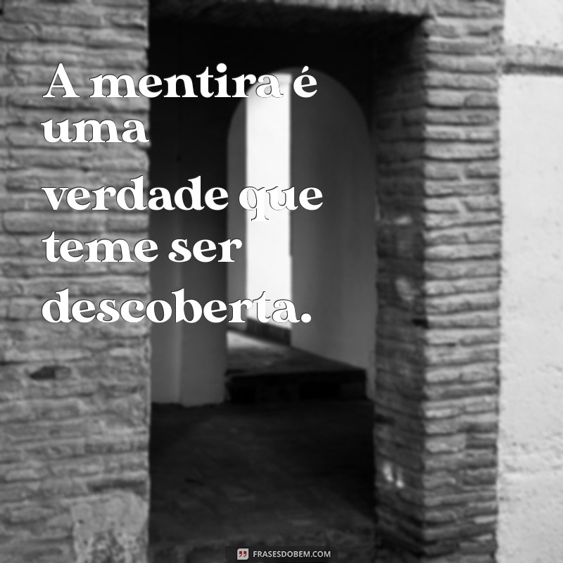 frases sobre a mentira A mentira é uma verdade que teme ser descoberta.