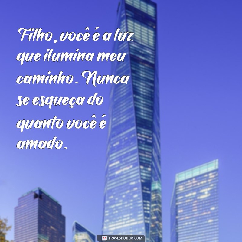 mensagem de pai para filho bebê Filho, você é a luz que ilumina meu caminho. Nunca se esqueça do quanto você é amado.