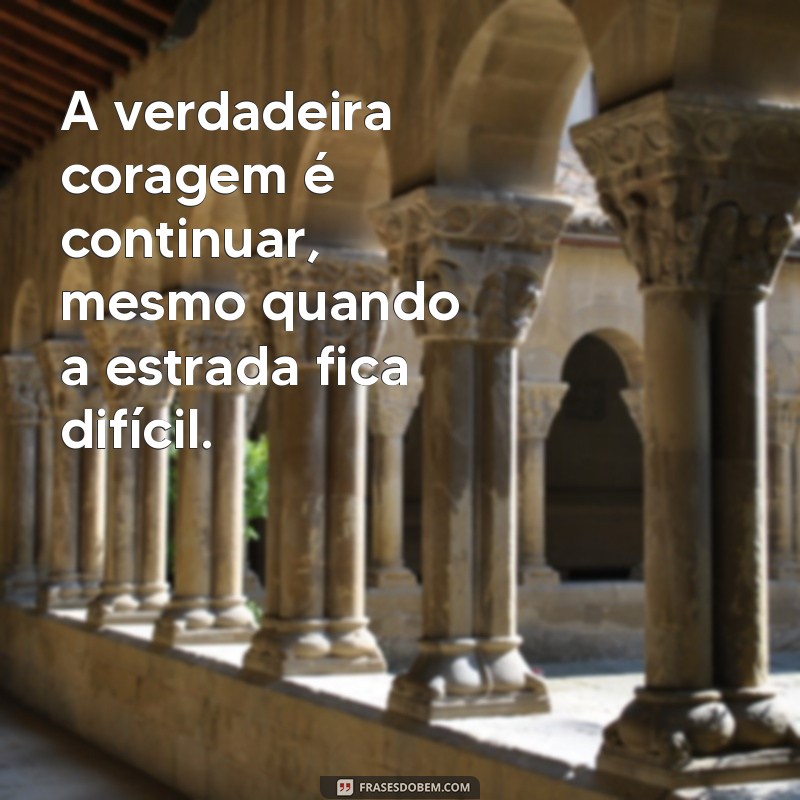 Frases Inspiradoras de Coragem para Transformar sua Vida 