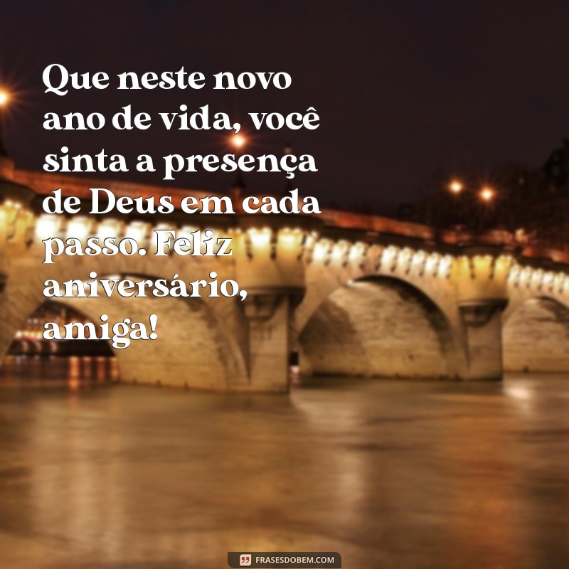 mensagem bíblica de aniversário para amiga Que neste novo ano de vida, você sinta a presença de Deus em cada passo. Feliz aniversário, amiga!