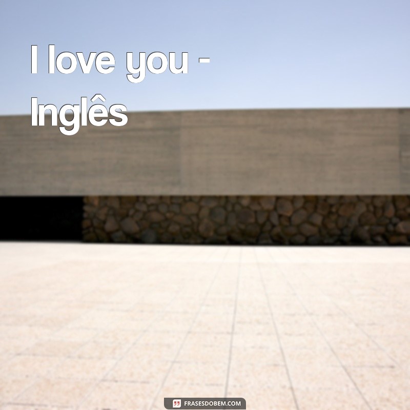 te amo em 100 idiomas I love you - Inglês