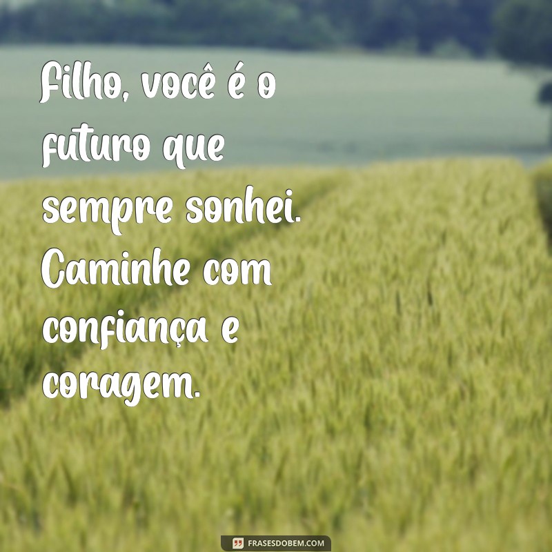 mensagem para o filho primogênito Filho, você é o futuro que sempre sonhei. Caminhe com confiança e coragem.