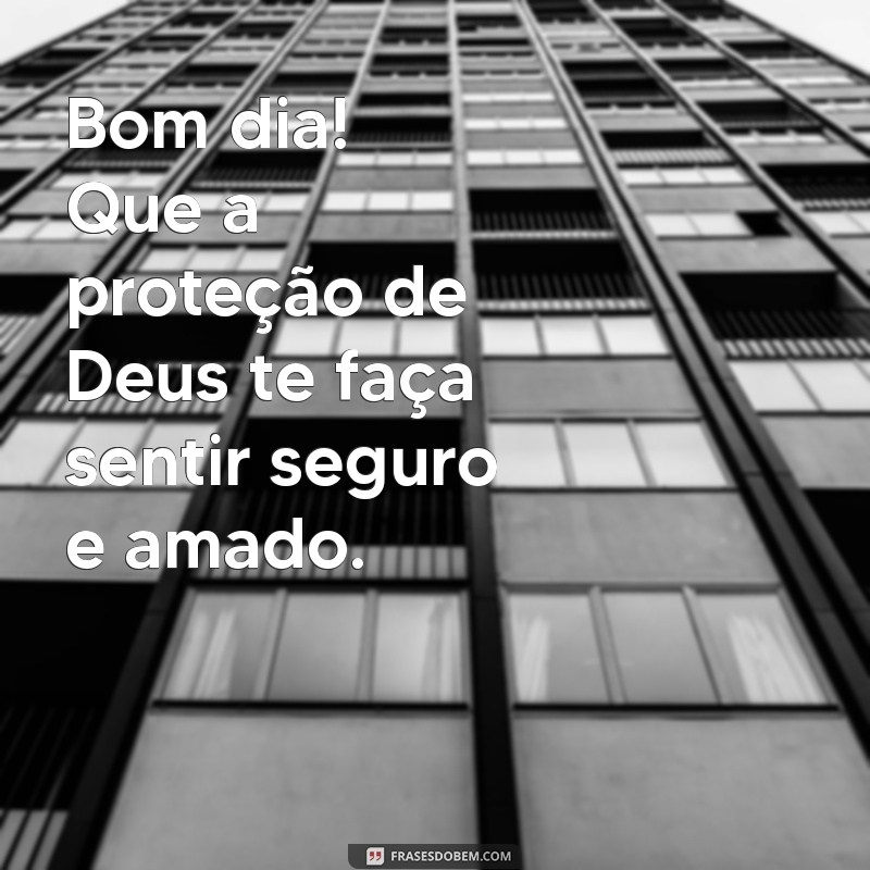 Bom Dia! Mensagens Inspiradoras para Pedir a Proteção de Deus 