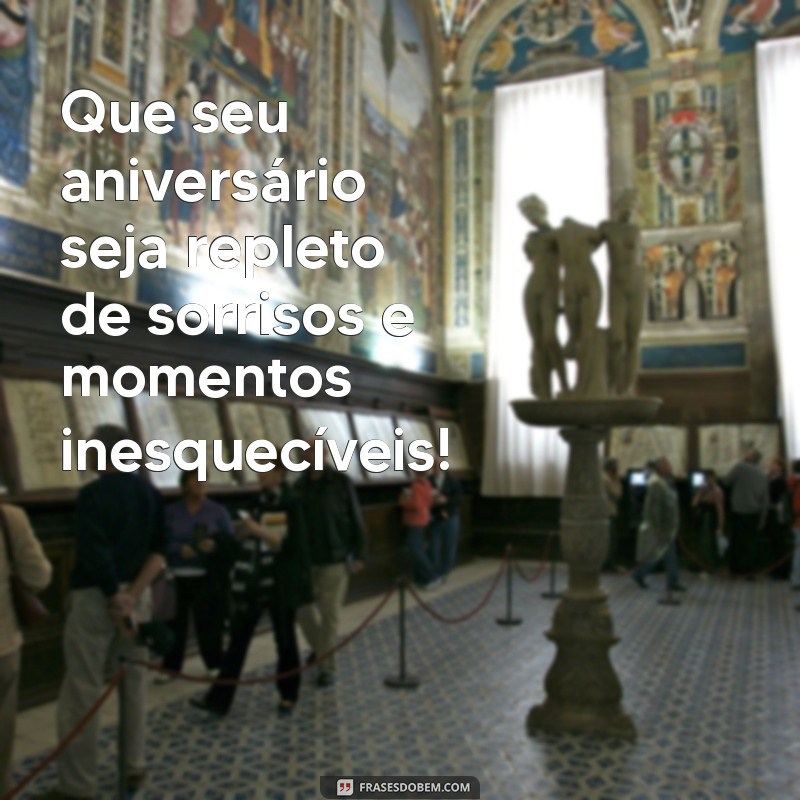 uma frases feliz aniversário Que seu aniversário seja repleto de sorrisos e momentos inesquecíveis!