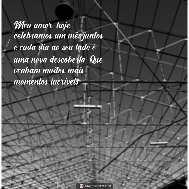 carta de 1 mes de namoro Meu amor, hoje celebramos um mês juntos, e cada dia ao seu lado é uma nova descoberta. Que venham muitos mais momentos incríveis!