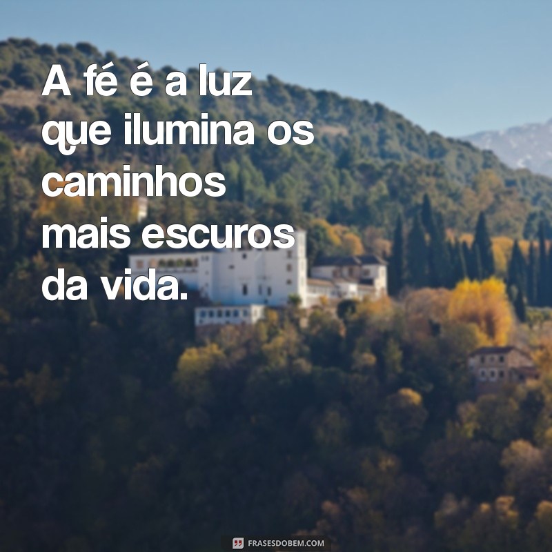 frases sobre religiosidade A fé é a luz que ilumina os caminhos mais escuros da vida.