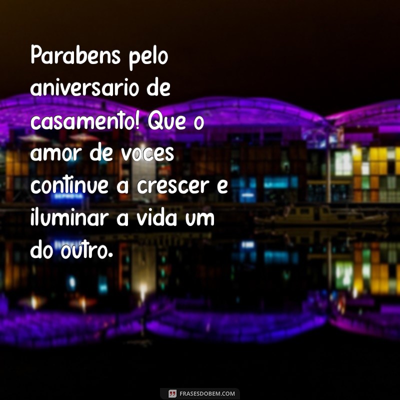 mensagem de feliz aniversário de casamento para amigos Parabéns pelo aniversário de casamento! Que o amor de vocês continue a crescer e iluminar a vida um do outro.