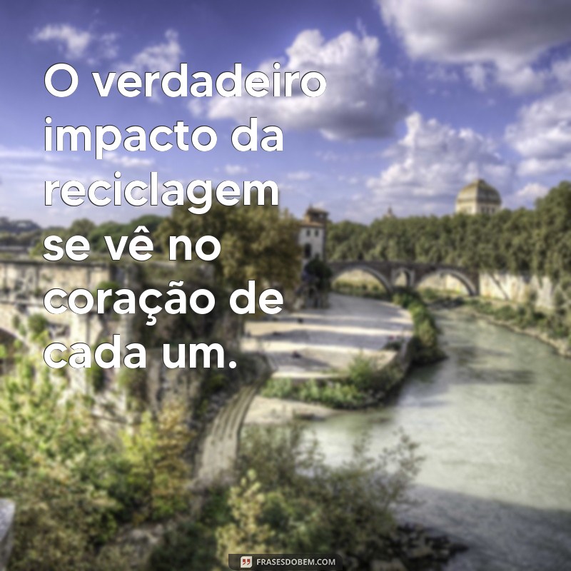 Frases Inspiradoras sobre Reciclar: Transforme Palavras em Ações Sustentáveis 