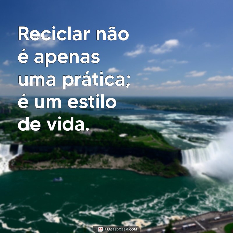 Frases Inspiradoras sobre Reciclar: Transforme Palavras em Ações Sustentáveis 