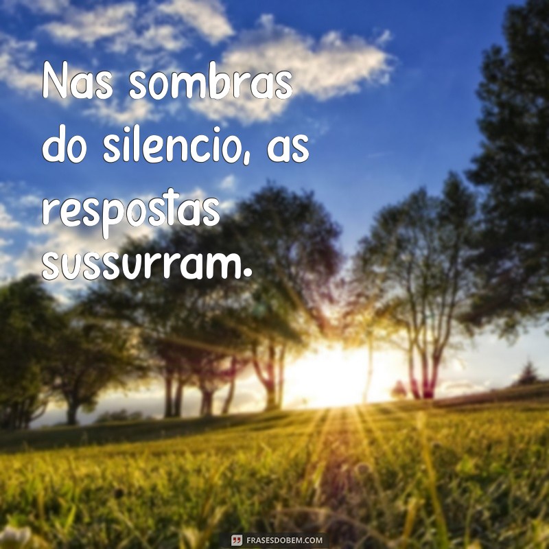 mensagens misteriosas Nas sombras do silêncio, as respostas sussurram.