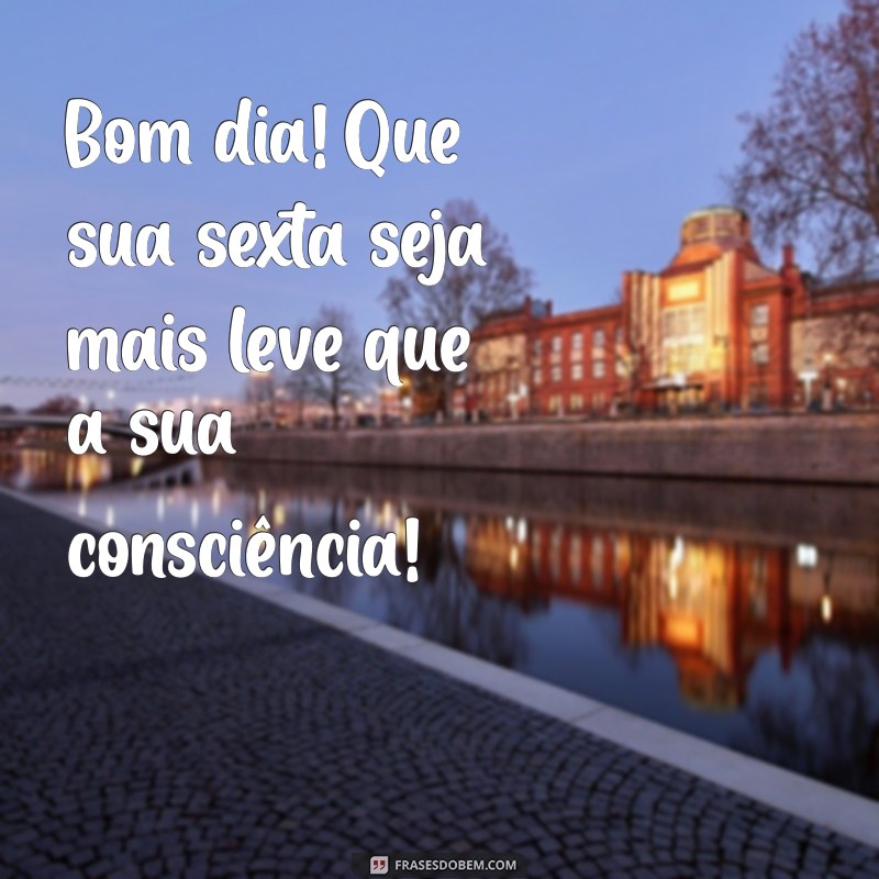 Frases Engraçadas para Dar Bom Dia na Sexta-Feira pelo WhatsApp 