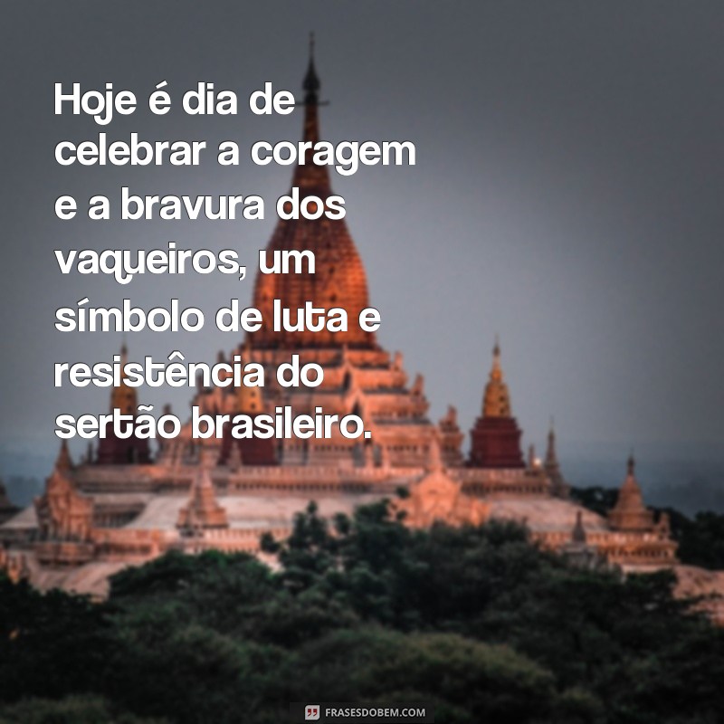 frases dia do vaqueiro Hoje é dia de celebrar a coragem e a bravura dos vaqueiros, um símbolo de luta e resistência do sertão brasileiro.