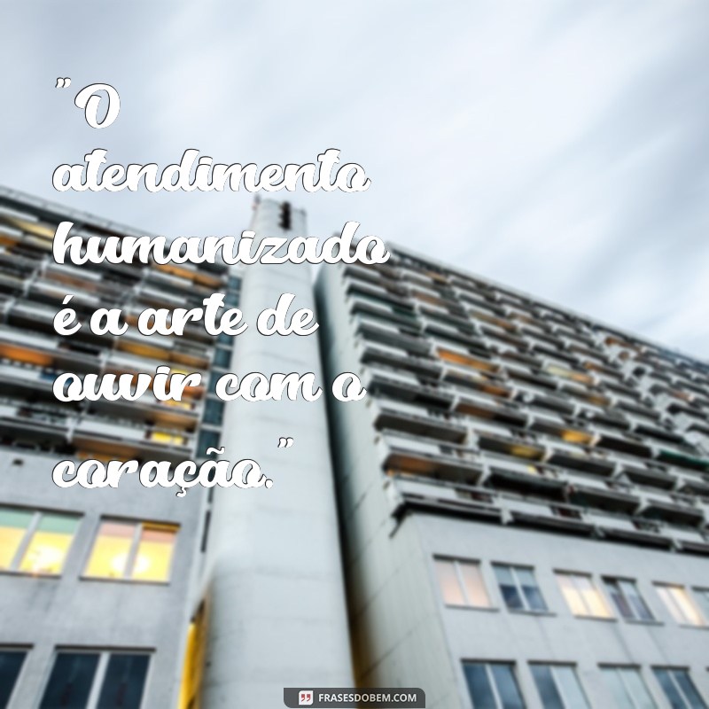 frases atendimento humanizado 