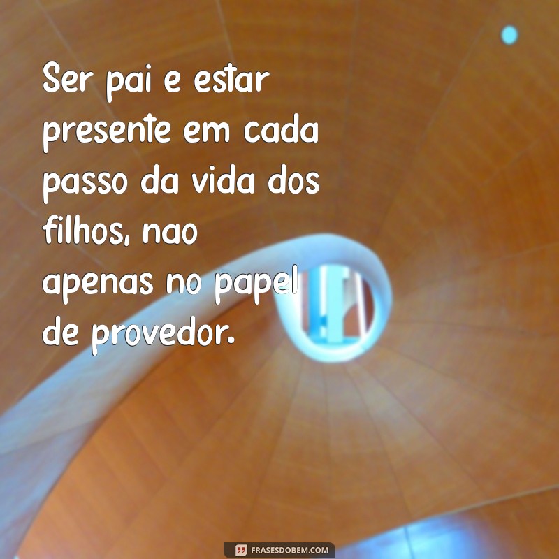 ser pai não é só pagar pensão frases Ser pai é estar presente em cada passo da vida dos filhos, não apenas no papel de provedor.