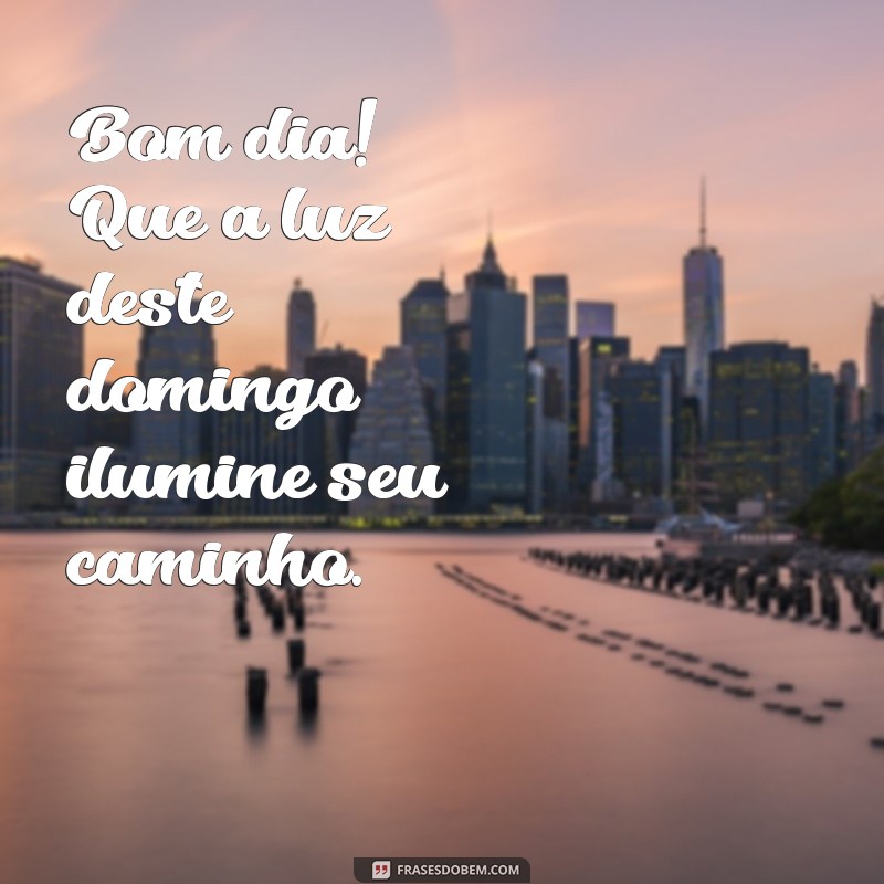 Bom Dia! Mensagens Inspiradoras para um Ótimo Domingo 