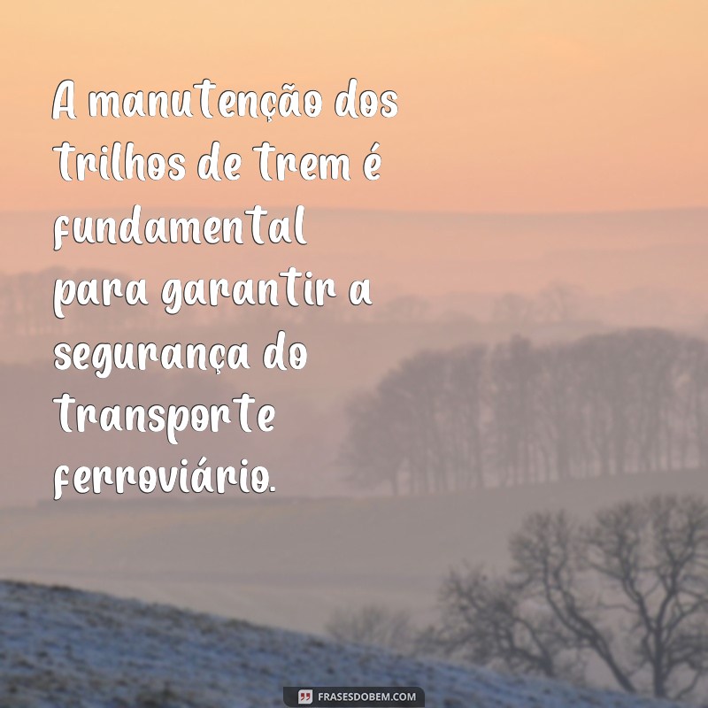 Descubra as melhores frases inspiradoras sobre trilhos de trem 