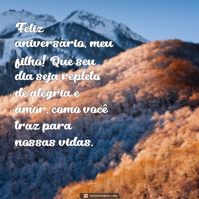 mensagem de aniversário de um filho Feliz aniversário, meu filho! Que seu dia seja repleto de alegria e amor, como você traz para nossas vidas.