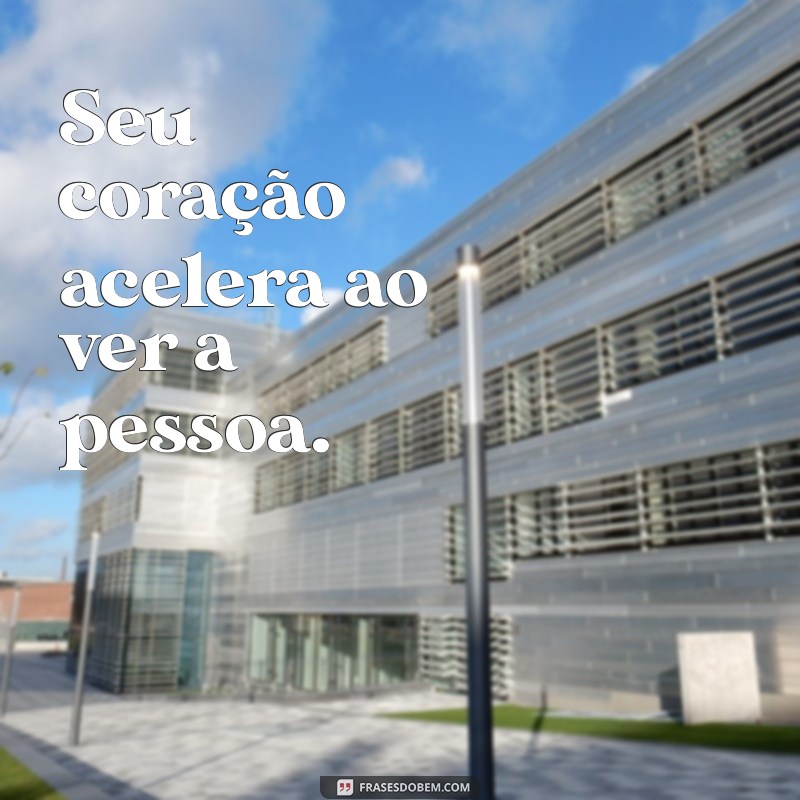 como saber se você está apaixonado por alguém Seu coração acelera ao ver a pessoa.