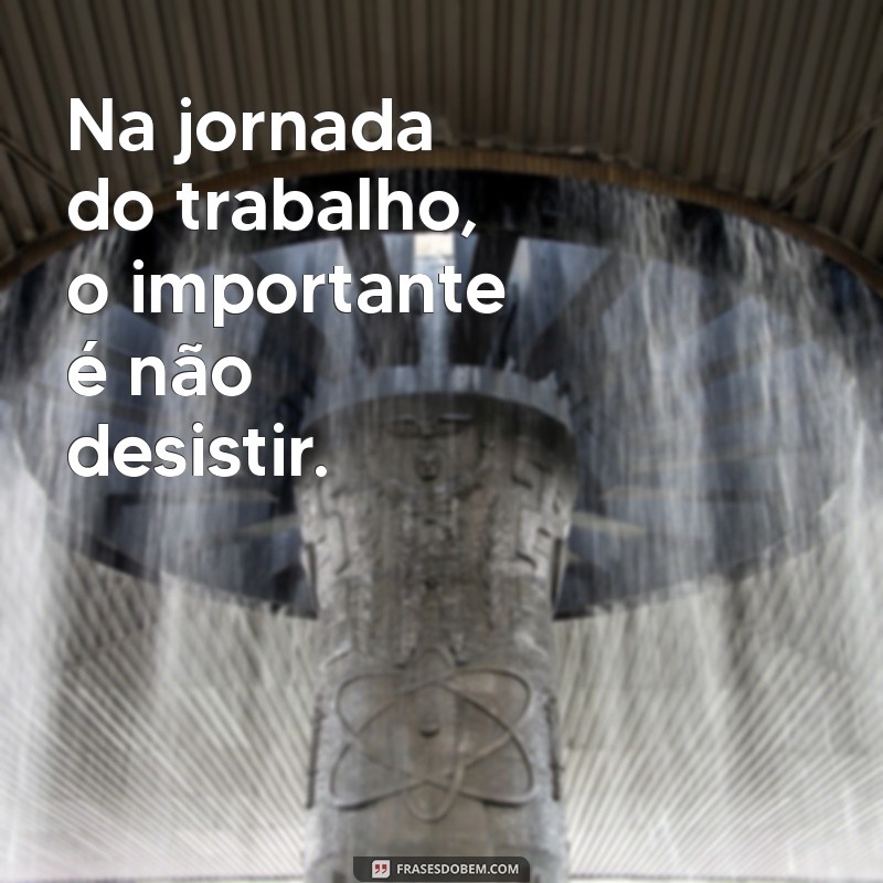 Frases Inspiradoras para Celebrar o Dia do Trabalhador 