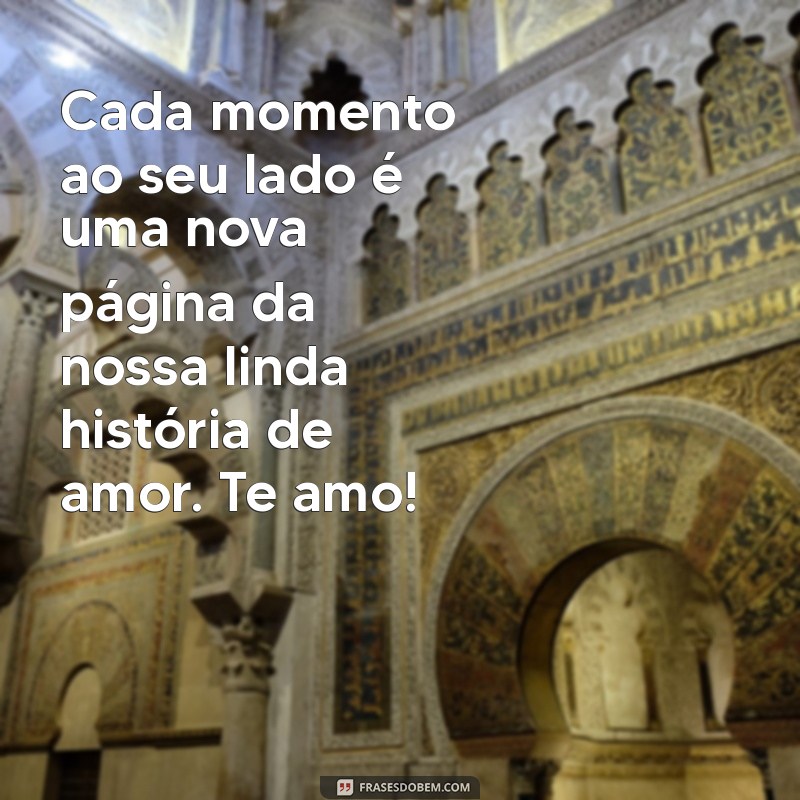 mensagem de namoro para namorada Cada momento ao seu lado é uma nova página da nossa linda história de amor. Te amo!