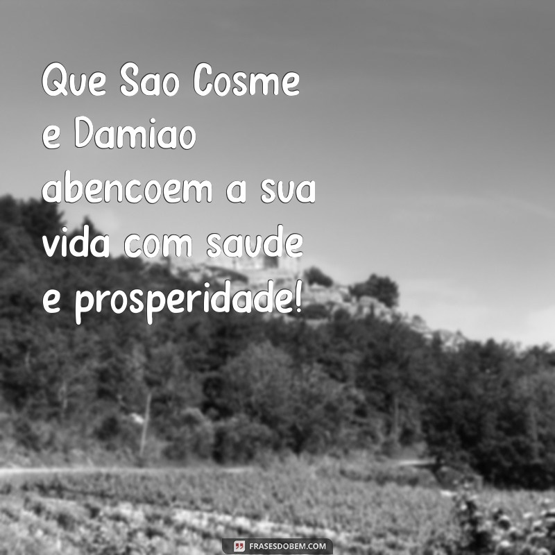 mensagem são cosme e damião Que São Cosme e Damião abençoem a sua vida com saúde e prosperidade!