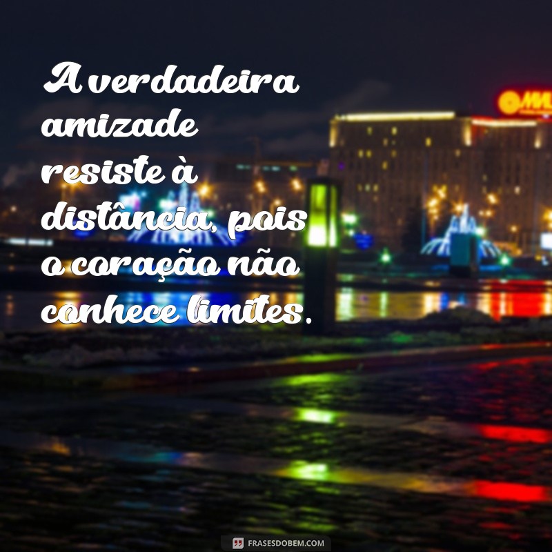 amizade a distância frases A verdadeira amizade resiste à distância, pois o coração não conhece limites.