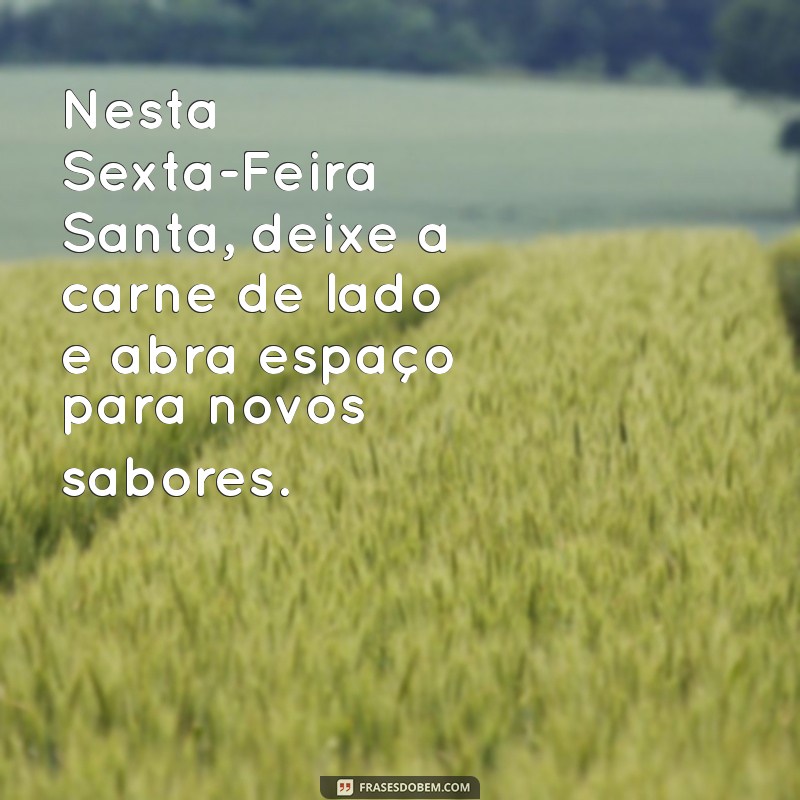 sexta-feira santa pode comer carne Nesta Sexta-Feira Santa, deixe a carne de lado e abra espaço para novos sabores.