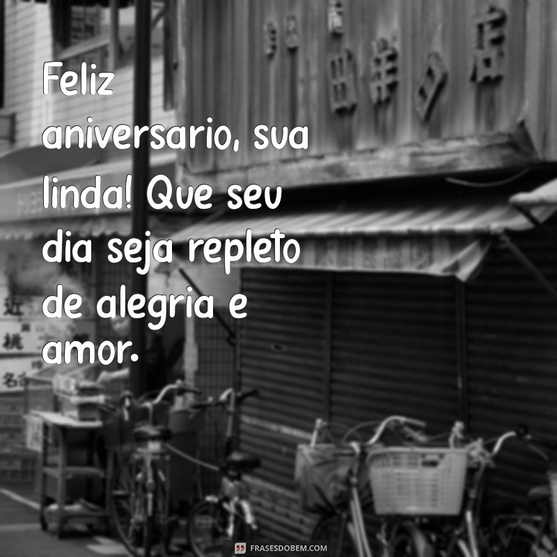 feliz aniversário sua linda Feliz aniversário, sua linda! Que seu dia seja repleto de alegria e amor.