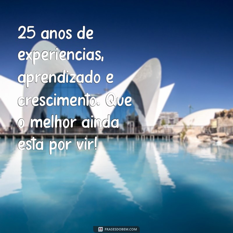 230 Frases Inspiradoras para Celebrar Aniversário de 25 Anos 