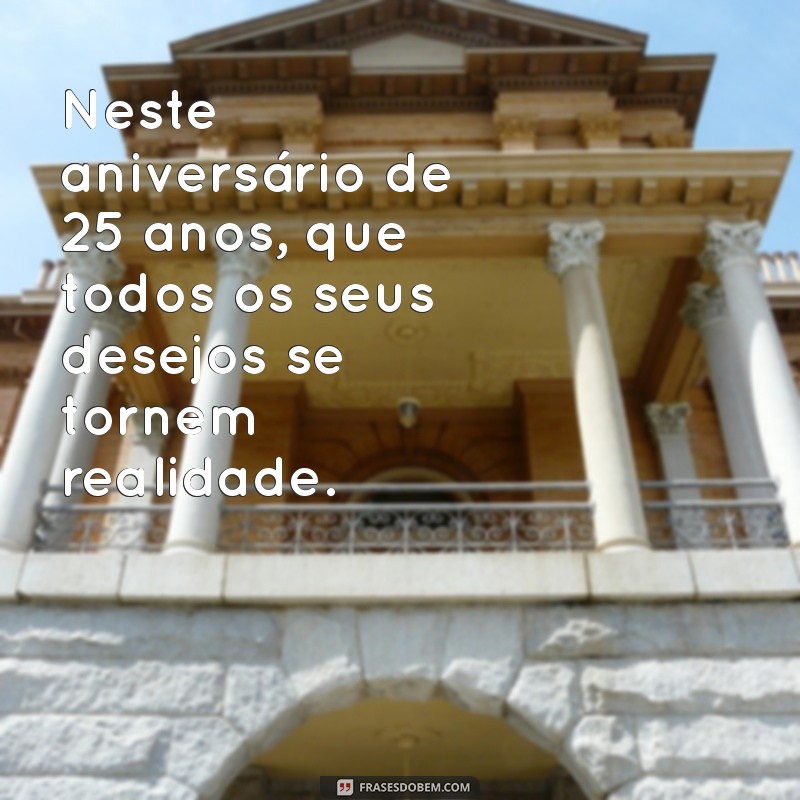 230 Frases Inspiradoras para Celebrar Aniversário de 25 Anos 