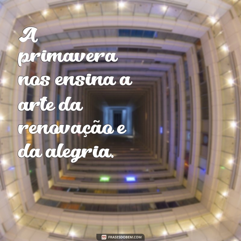 Frases Inspiradoras para Celebrar a Primavera: Renove Suas Energias 