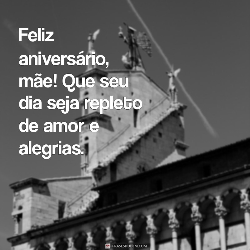 feliz aniversáriomae Feliz aniversário, mãe! Que seu dia seja repleto de amor e alegrias.