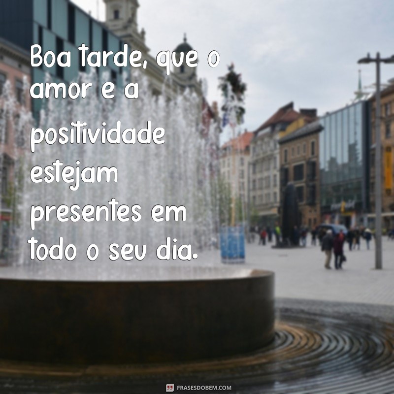 Descubra as melhores frases para desejar uma boa tarde com muito carinho 