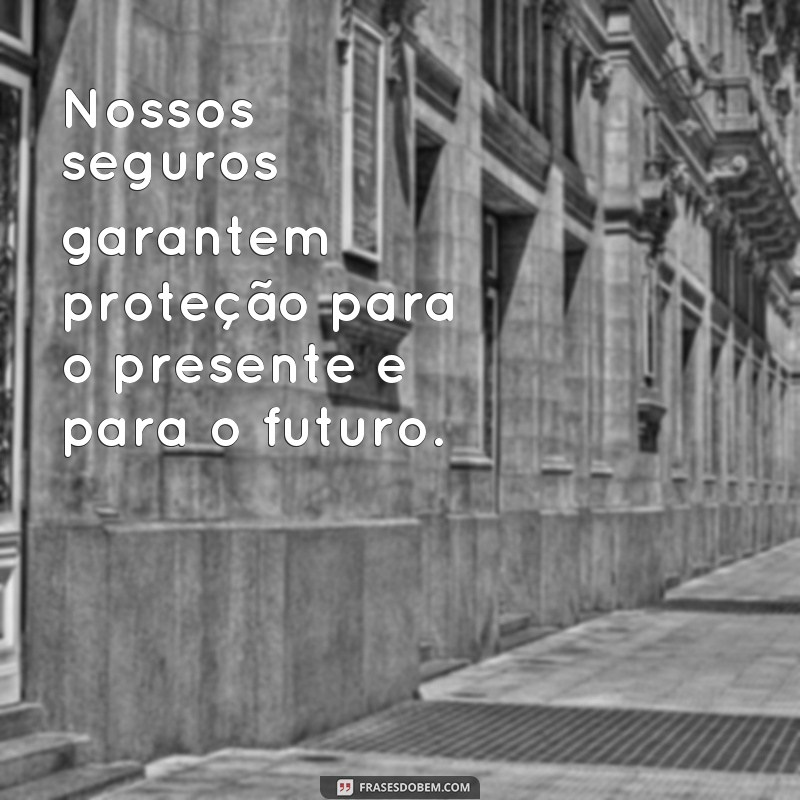 Descubra as melhores frases de seguro para proteger o que é mais importante para você 