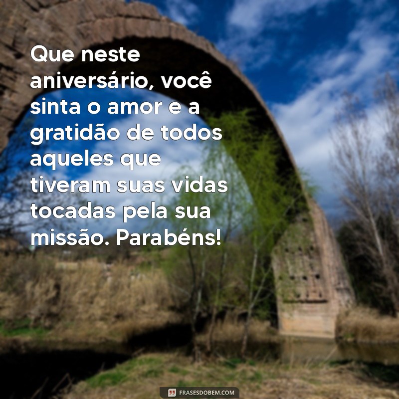 mensagem de aniversário para uma missionária Que neste aniversário, você sinta o amor e a gratidão de todos aqueles que tiveram suas vidas tocadas pela sua missão. Parabéns!