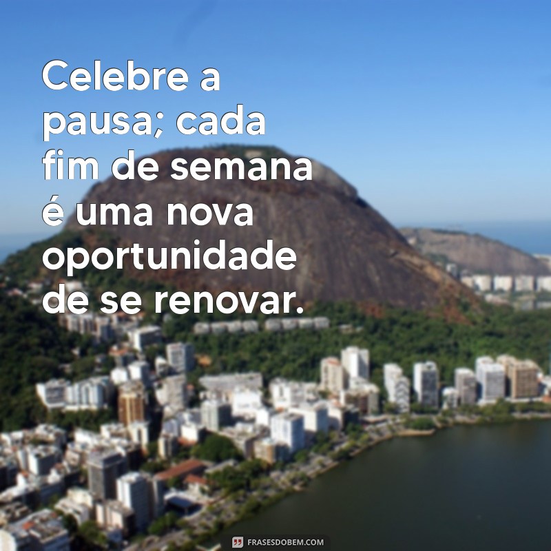 Frases Inspiradoras para Aproveitar seu Descanso no Fim de Semana 