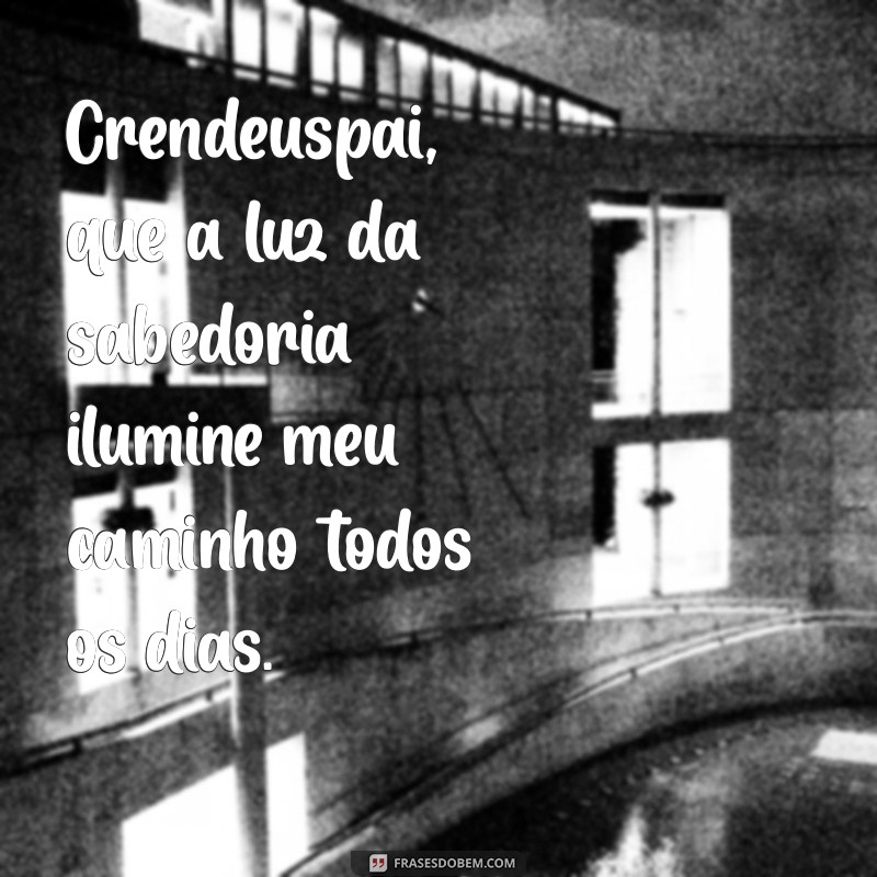 crendeuspai oração Crendeuspai, que a luz da sabedoria ilumine meu caminho todos os dias.