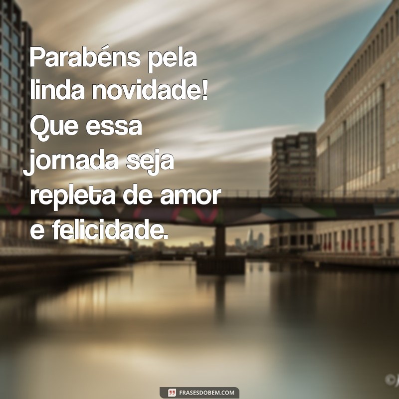 mensagens de parabéns pela gravidez Parabéns pela linda novidade! Que essa jornada seja repleta de amor e felicidade.