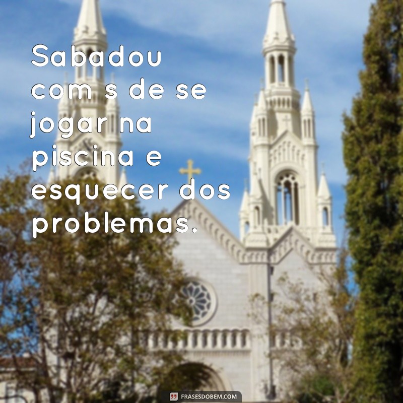 Descubra as melhores frases sabadou com s de para animar seu final de semana! 